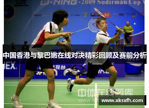 中国香港与黎巴嫩在线对决精彩回顾及赛前分析