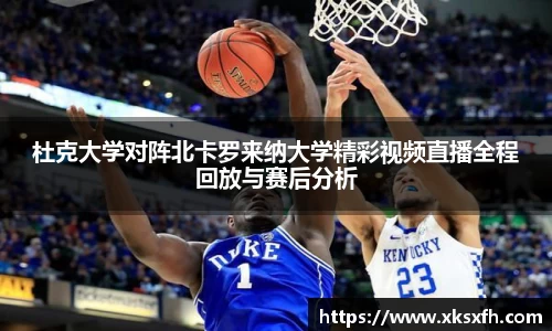 杜克大学对阵北卡罗来纳大学精彩视频直播全程回放与赛后分析