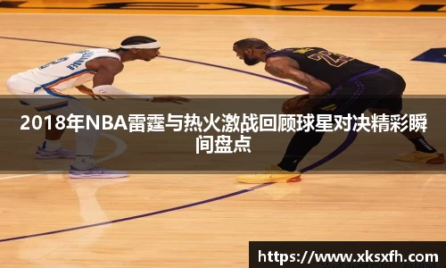 2018年NBA雷霆与热火激战回顾球星对决精彩瞬间盘点