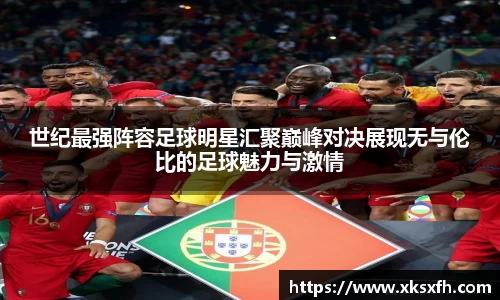 世纪最强阵容足球明星汇聚巅峰对决展现无与伦比的足球魅力与激情