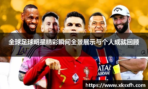 全球足球明星精彩瞬间全景展示与个人成就回顾