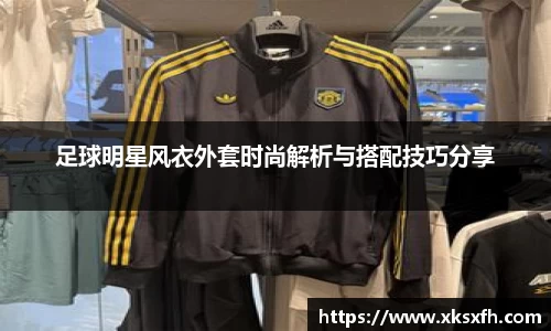 足球明星风衣外套时尚解析与搭配技巧分享