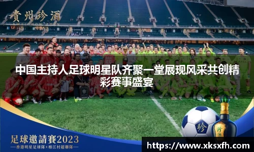 中国主持人足球明星队齐聚一堂展现风采共创精彩赛事盛宴