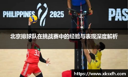北京排球队在挑战赛中的经验与表现深度解析